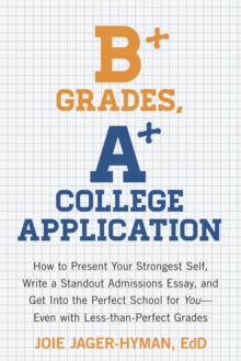 B+ Grades, A+ College Application, Paperback / softback Book B+ Grades, A+ College Application, Paperback / softback Book