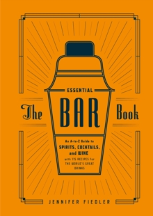 The Essential Bar Book : An A-to-Z Guide to Spirits, Cocktails, and Wine, with 115 Recipes for the World's Great Drinks