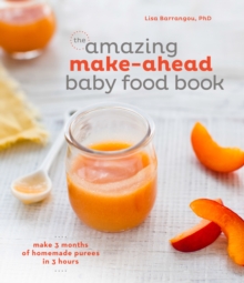 The Amazing Make-Ahead Baby Food Book : Make 3 Months of Homemade Purees in 3 Hours, Hardback Book The Amazing Make-Ahead Baby Food Book : Make 3 Months of Homemade Purees in 3 Hours, Hardback Book