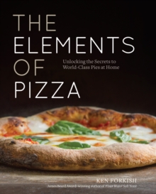 The Elements of Pizza : Unlocking the Secrets to World-Class Pies at Home [A Cookbook]