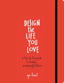 Design the Life You Love : A Step-by-Step Guide to Building a Meaningful Future