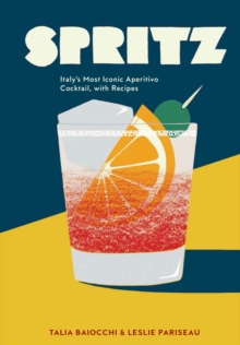 Spritz : Italy's Most Iconic Aperitivo Cocktail, with Recipes