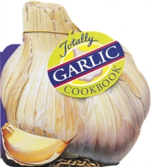 Totally Garlic Cookbook