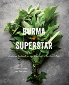 Burma Superstar : Addictive Recipes from the Crossroads of Southeast Asia [A Cookbook]