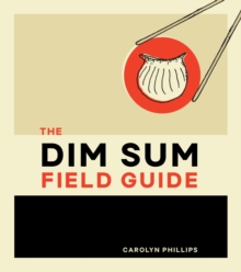The Dim Sum Field Guide : A Taxonomy of Dumplings, Buns, Meats, Sweets, and Other Specialties of the Chinese Teahouse, Hardback Book The Dim Sum Field Guide : A Taxonomy of Dumplings, Buns, Meats, Sweets, and Other Specialties of the Chinese Teahouse, Hardback Book