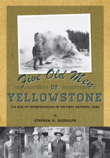 Five Old Men of Yellowstone : The Rise of Interpretation in the First National Park, Hardback Book Five Old Men of Yellowstone : The Rise of Interpretation in the First National Park, Hardback Book