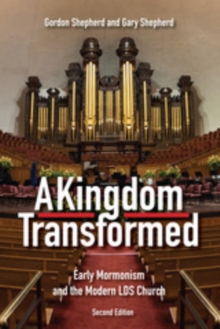 A Kingdom Transformed : Early Mormonism and the Modern LDS Church, New Edition