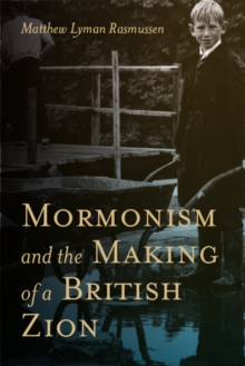 Mormonism and the Making of a British Zion, Hardback Book Mormonism and the Making of a British Zion, Hardback Book