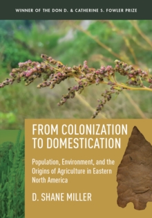 From Colonization to Domestication : Population, Environment, and the Origins of Agriculture in Eastern North America, Hardback Book From Colonization to Domestication : Population, Environment, and the Origins of Agriculture in Eastern North America, Hardback Book