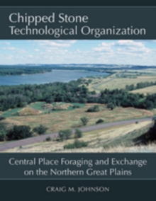 Chipped Stone Technological Organization : Central Place Foraging and Exchange on the Northern Great Plains