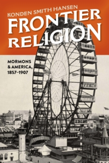 Frontier Religion : Mormons in America, 1857-1907