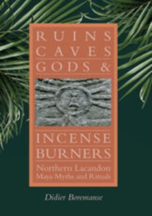 Ruins, Caves, Gods, and Incense Burners : Northern Lacandon Maya Myths and Rituals