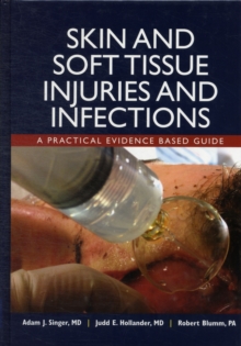 Skin and Soft Tissue Injuries and Infections : A Practical Evidence Based Guide, Hardback Book Skin and Soft Tissue Injuries and Infections : A Practical Evidence Based Guide, Hardback Book