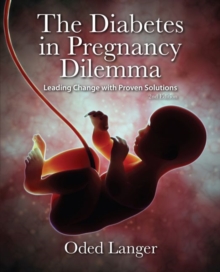 The Diabetes in Pregnancy Dilemma : Leading Change with Proven Solutions, Hardback Book The Diabetes in Pregnancy Dilemma : Leading Change with Proven Solutions, Hardback Book