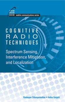 Cognitive Radio Techniques : Spectrum Sensing, Interference Mitigation, and Localization