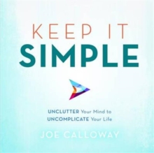 Keep It Simple : Unclutter Your Mind to Uncomplicate Your Life, Hardback Book Keep It Simple : Unclutter Your Mind to Uncomplicate Your Life, Hardback Book