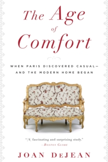 The Age of Comfort : When Paris Discovered Casual--and the Modern Home Began