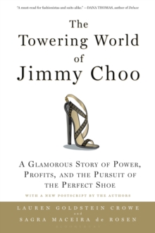 The Towering World of Jimmy Choo : A Glamorous Story of Power, Profits, and the Pursuit of the Perfect Shoe