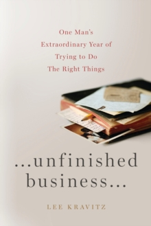 Unfinished Business : One Man's Extraordinary Year of Trying to Do the Right Things