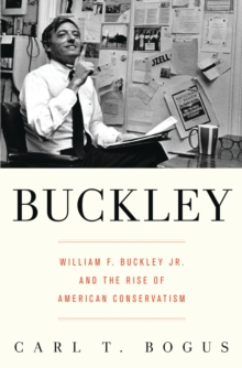 Buckley : William F. Buckley Jr. and the Rise of American Conservatism