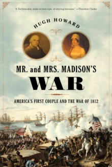 Mr. and Mrs. Madison's War : America's First Couple and the War of 1812