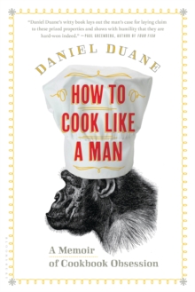 How to Cook Like a Man : A Memoir of Cookbook Obsession