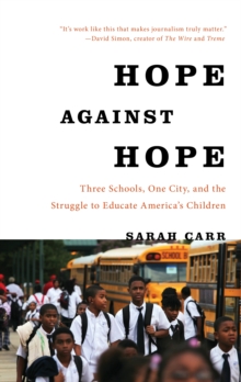 Hope Against Hope : Three Schools, One City, and the Struggle to Educate America's Children