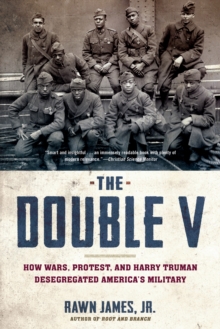 The Double V : How Wars, Protest, and Harry Truman Desegregated America's Military