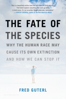 The Fate of the Species : Why the Human Race May Cause Its Own Extinction and How We Can Stop It