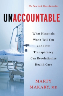 Unaccountable : What Hospitals Won't Tell You and How Transparency Can Revolutionize Health Care