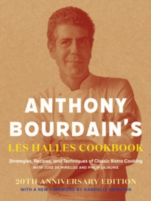 Anthony Bourdain's Les Halles Cookbook : Strategies, Recipes, and Techniques of Classic Bistro Cooking