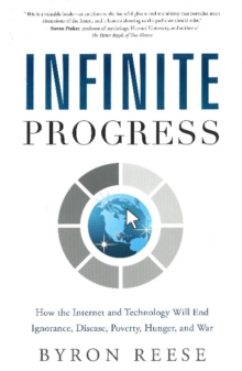 Infinite Progress : How the Internet and Technology Will End Ignorance, Disease, Poverty, Hunger, and War, Hardback Book Infinite Progress : How the Internet and Technology Will End Ignorance, Disease, Poverty, Hunger, and War, Hardback Book