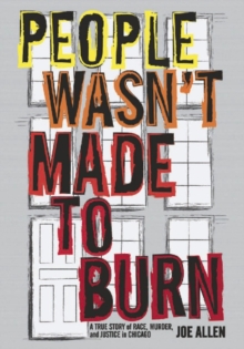 People Wasn't Made to Burn : The True Story of Race, Housing and Murder in Chicago, Hardback Book People Wasn't Made to Burn : The True Story of Race, Housing and Murder in Chicago, Hardback Book