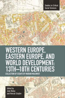 Western Europe, Eastern Europe And World Development 13th-18th Centuries: Collection Of Essays Of Marian : Studies in Critical Social Sciences, Volume 16, Paperback Book Western Europe, Eastern Europe And World Development 13th-18th Centuries: Collection Of Essays Of Marian : Studies in Critical Social Sciences, Volume 16, Paperback Book