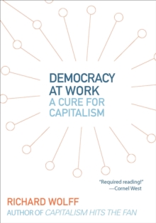 Democracy at Work : A Cure for Capitalism