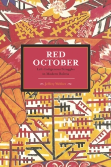 Red October: Left-indigenous Struggles In Modern Bolivia : Historical Materialism, Volume 29, Paperback / softback Book Red October: Left-indigenous Struggles In Modern Bolivia : Historical Materialism, Volume 29, Paperback / softback Book