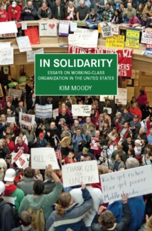 In Solidarity : Essays on Working-Class Organization and Strategy in the United States, Paperback / softback Book In Solidarity : Essays on Working-Class Organization and Strategy in the United States, Paperback / softback Book