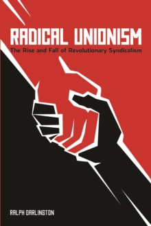Radical Unionism : The Rise and Fall of Revolutionary Syndicalism, Paperback / softback Book Radical Unionism : The Rise and Fall of Revolutionary Syndicalism, Paperback / softback Book
