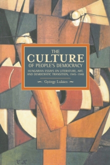 Culture Of People's Democracy, The: Hungarian Essays On Literature, Art, And Democratic Transition, 1945-1948 : Historical Materialism, Volume 42, Paperback / softback Book Culture Of People's Democracy, The: Hungarian Essays On Literature, Art, And Democratic Transition, 1945-1948 : Historical Materialism, Volume 42, Paperback / softback Book