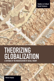 Theorizing Globalization: A Critique Of The Mediaization Of Social Theory : Studies in Critical Social Sciences, Volume 47