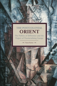 Postcolonial Orient, The: The Politics Of Difference And The Project Of Provincialising Europe : Historical Materialism, Volume 68, Paperback / softback Book Postcolonial Orient, The: The Politics Of Difference And The Project Of Provincialising Europe : Historical Materialism, Volume 68, Paperback / softback Book