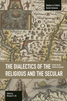 Dialectics Of The Religious And The Secular, The: Studies On The Future Of Religion : Studies in Critical Social Sciences, Volume 67, Paperback / softback Book Dialectics Of The Religious And The Secular, The: Studies On The Future Of Religion : Studies in Critical Social Sciences, Volume 67, Paperback / softback Book