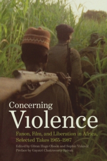 Concerning Violence : Fanon, Film, and Liberation in Africa, Selected Takes 1965-1987