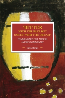 'bitter With The Past But Sweet With The Dream': Communism In The African American Imaginary : Historical Materialism, Volume 95