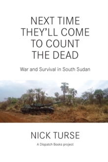 Next Time They'll Come To Count The Dead : War and Survival in South Sudan, Paperback / softback Book Next Time They'll Come To Count The Dead : War and Survival in South Sudan, Paperback / softback Book