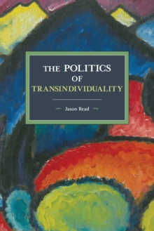 The Politics Of Transindividuality : Historical Materialism Volume 106