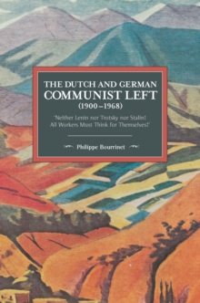 The Dutch And German Communist Left (1900-1968) : 'Neither Lenin nor Trotsky nor Stalin! All Workers Must Think for Themselves.', Paperback Book The Dutch And German Communist Left (1900-1968) : 'Neither Lenin nor Trotsky nor Stalin! All Workers Must Think for Themselves.', Paperback Book