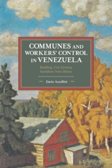Communes And Workers' Control In Venezuela : Building 21st Century Socialism from Below, Paperback / softback Book Communes And Workers' Control In Venezuela : Building 21st Century Socialism from Below, Paperback / softback Book
