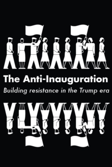 The Anti-Inauguration : Building resistance in the Trump era