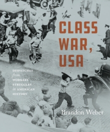 Class War, USA : Dispatches from Workers' Struggles in American History